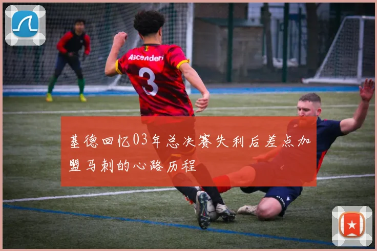 基德回忆03年总决赛失利后差点加盟马刺的心路历程
